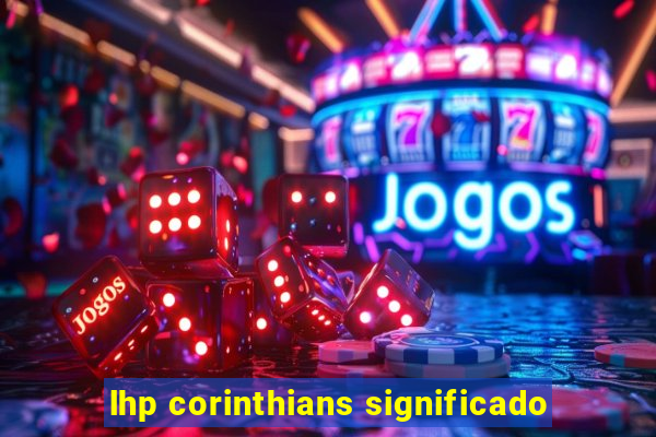 lhp corinthians significado